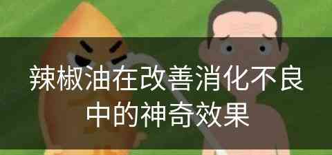 辣椒油在改善消化不良中的神奇效果